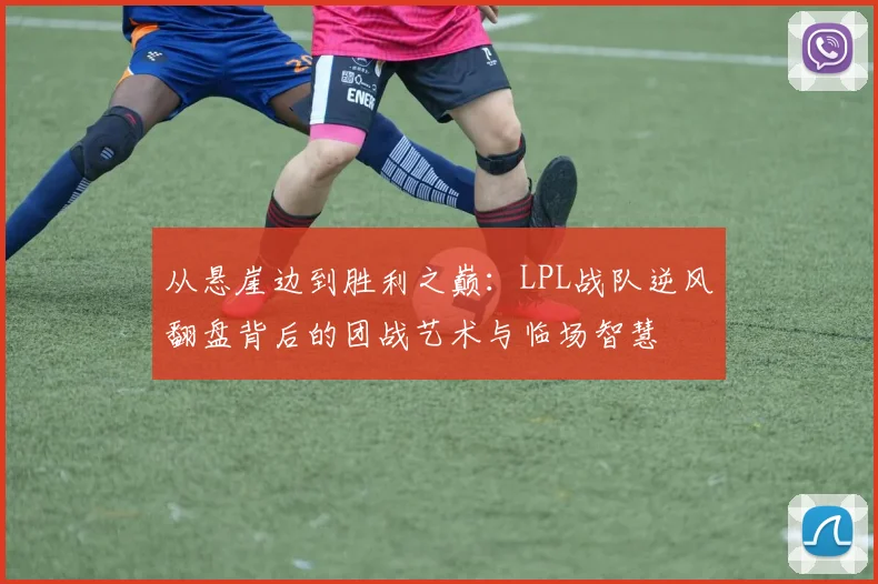 从悬崖边到胜利之巅：LPL战队逆风翻盘背后的团战艺术与临场智慧