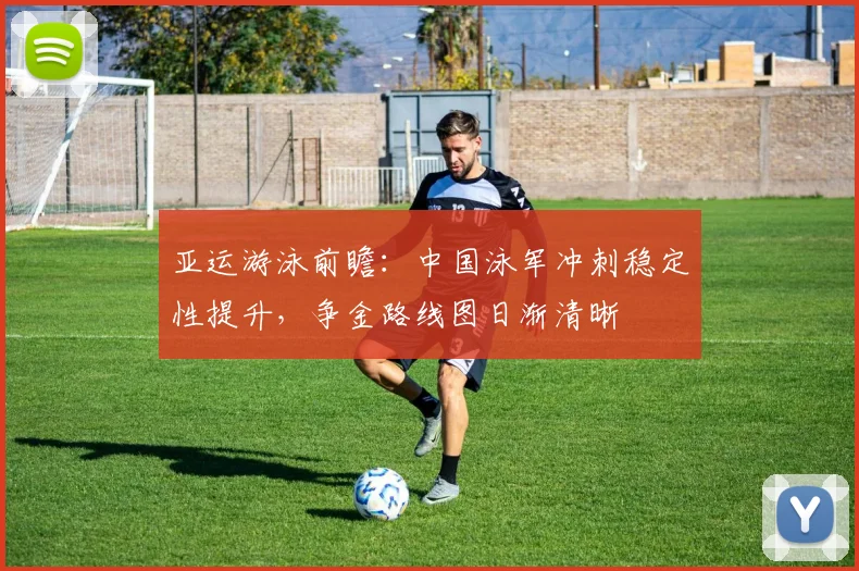 亚运游泳前瞻：中国泳军冲刺稳定性提升，争金路线图日渐清晰