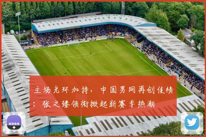 主场光环加持，中国男网再创佳绩：张之臻领衔掀起新赛季热潮